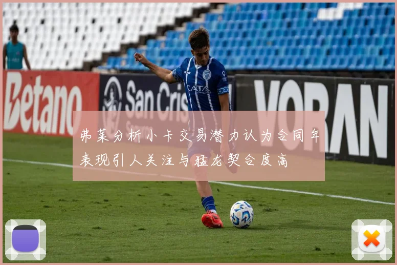 弗莱分析小卡交易潜力认为合同年表现引人关注与猛龙契合度高