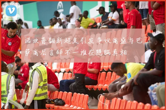 诺坎普翻新超支引发争议高盛与巴萨高层言辞不一谁在隐瞒真相