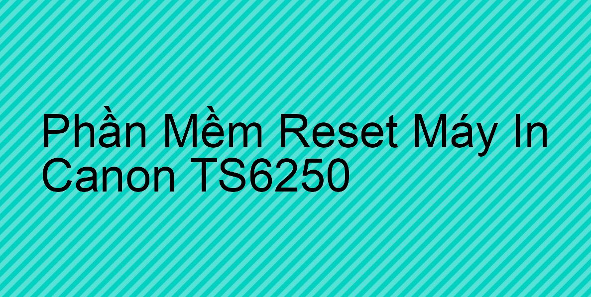 phần mềm reset Canon TS6250