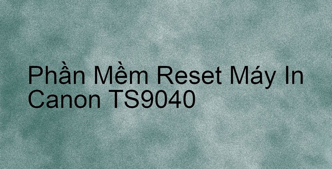 phần mềm reset Canon TS9040