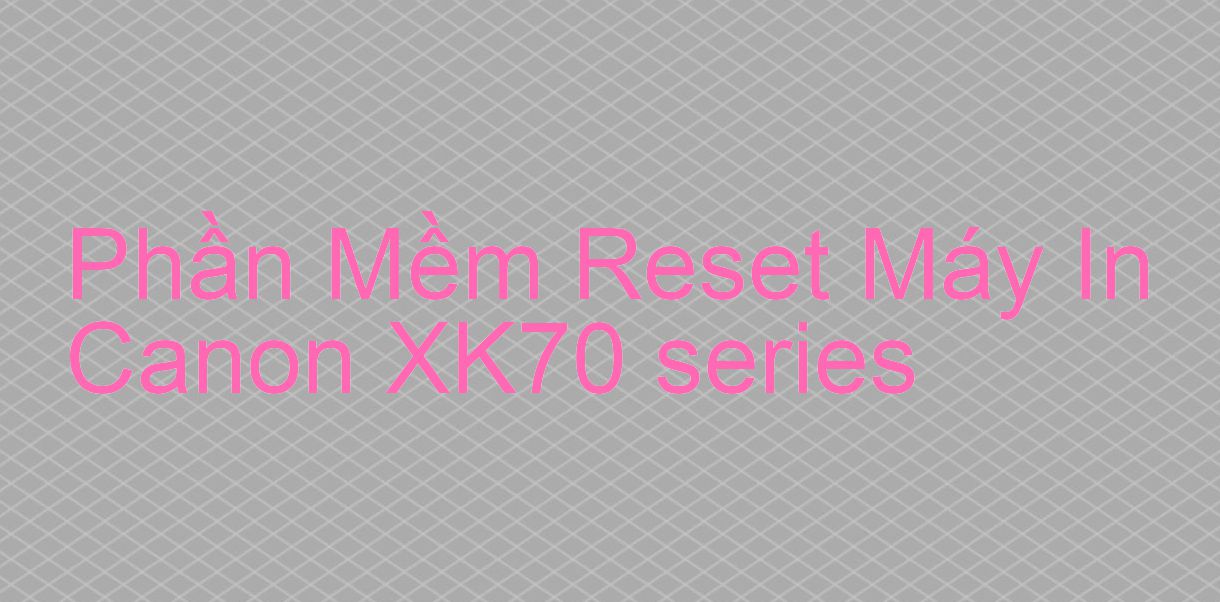phần mềm reset Canon XK70 series