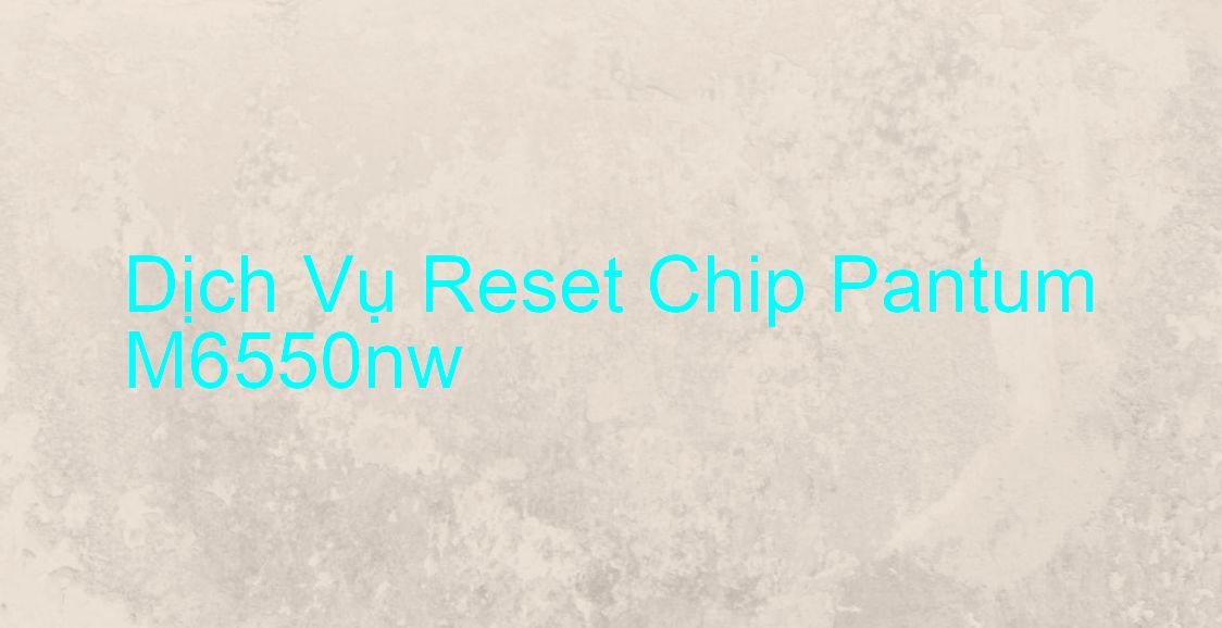 Hướng Dẫn Reset Chip Máy In Pantum M6550nw
