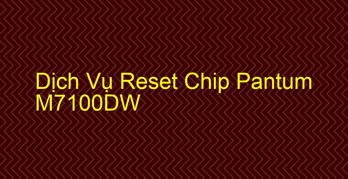 Hướng Dẫn Reset Chip Máy In Pantum M7100DW