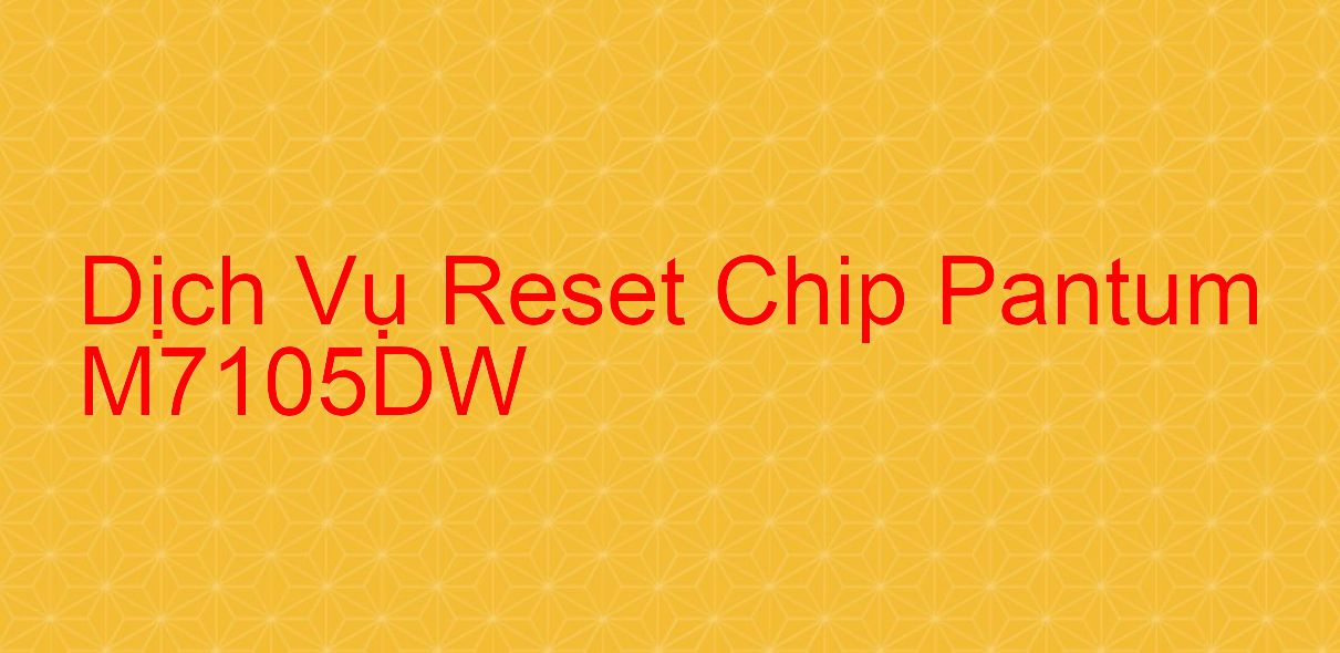 Hướng Dẫn Reset Chip Máy In Pantum M7105DW