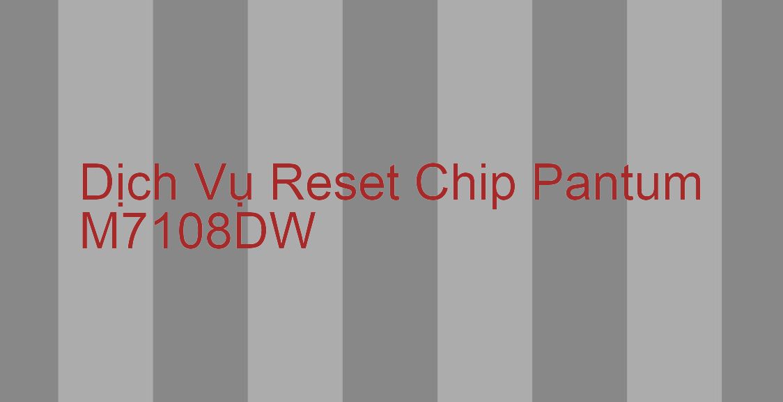 Hướng Dẫn Reset Chip Máy In Pantum M7108DW