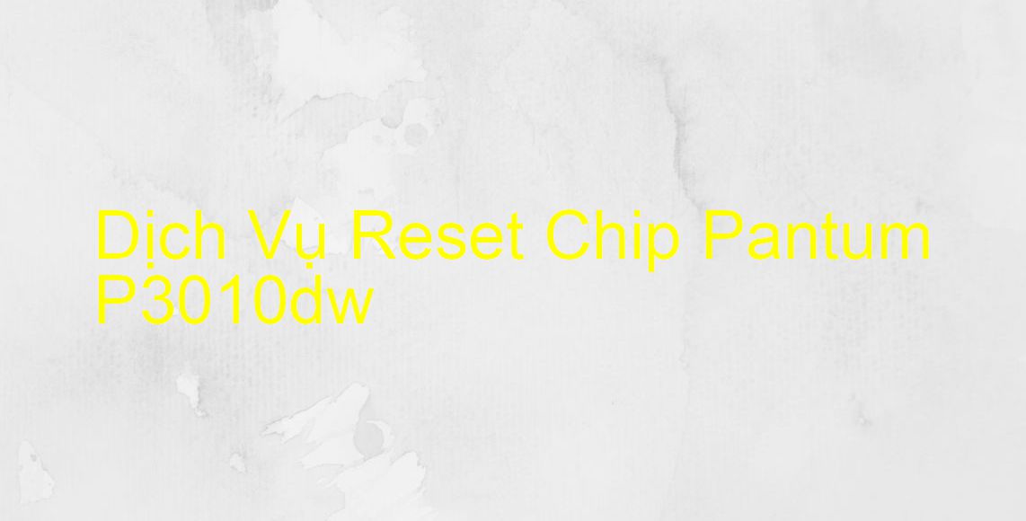 Hướng Dẫn Reset Chip Máy In Pantum P3010dw