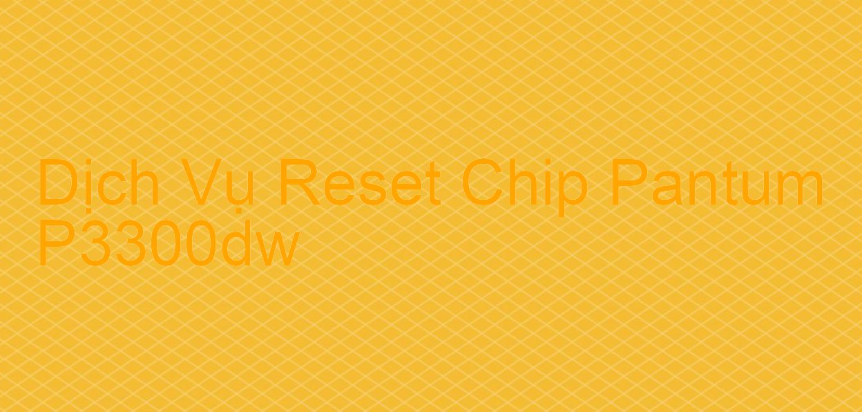 Hướng Dẫn Reset Chip Máy In Pantum P3300dw