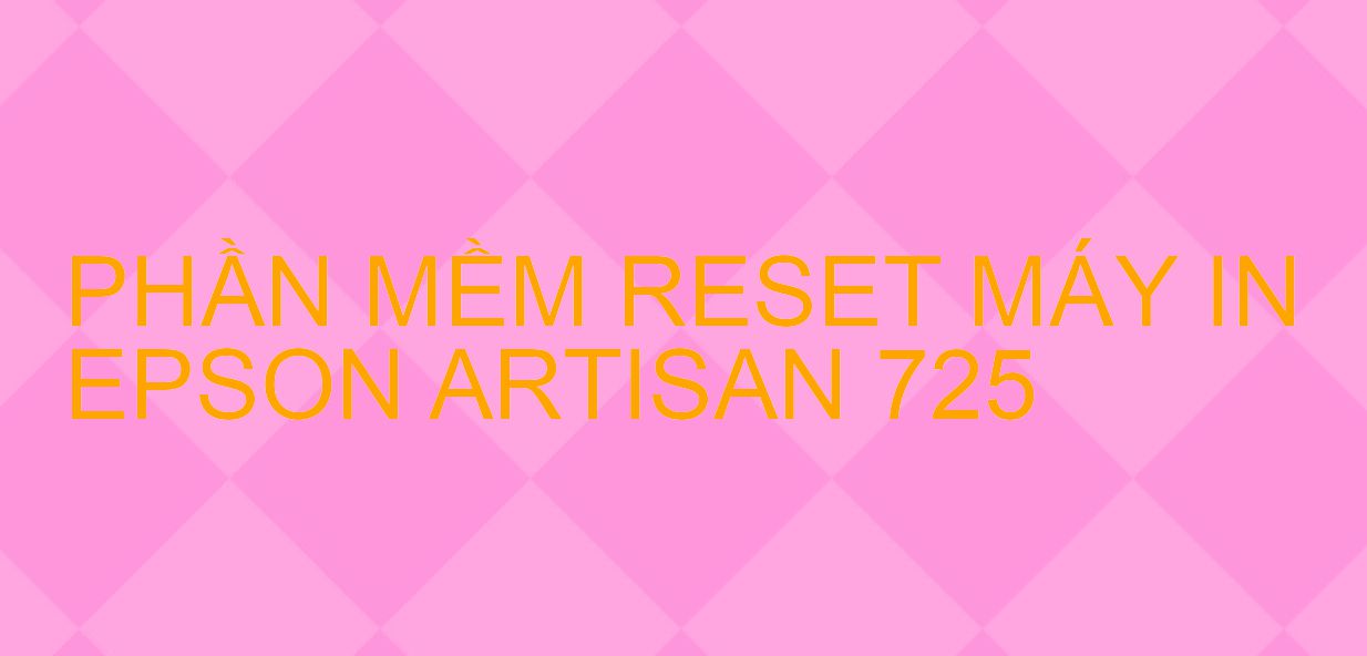 Phần mềm reset máy in Epson ARTISAN 725