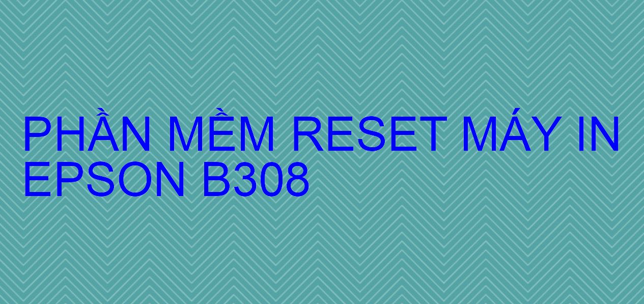 Phần mềm reset máy in Epson B308