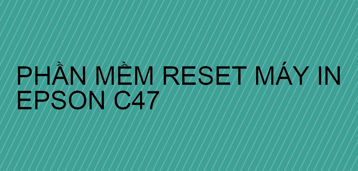 Phần mềm reset máy in Epson C47