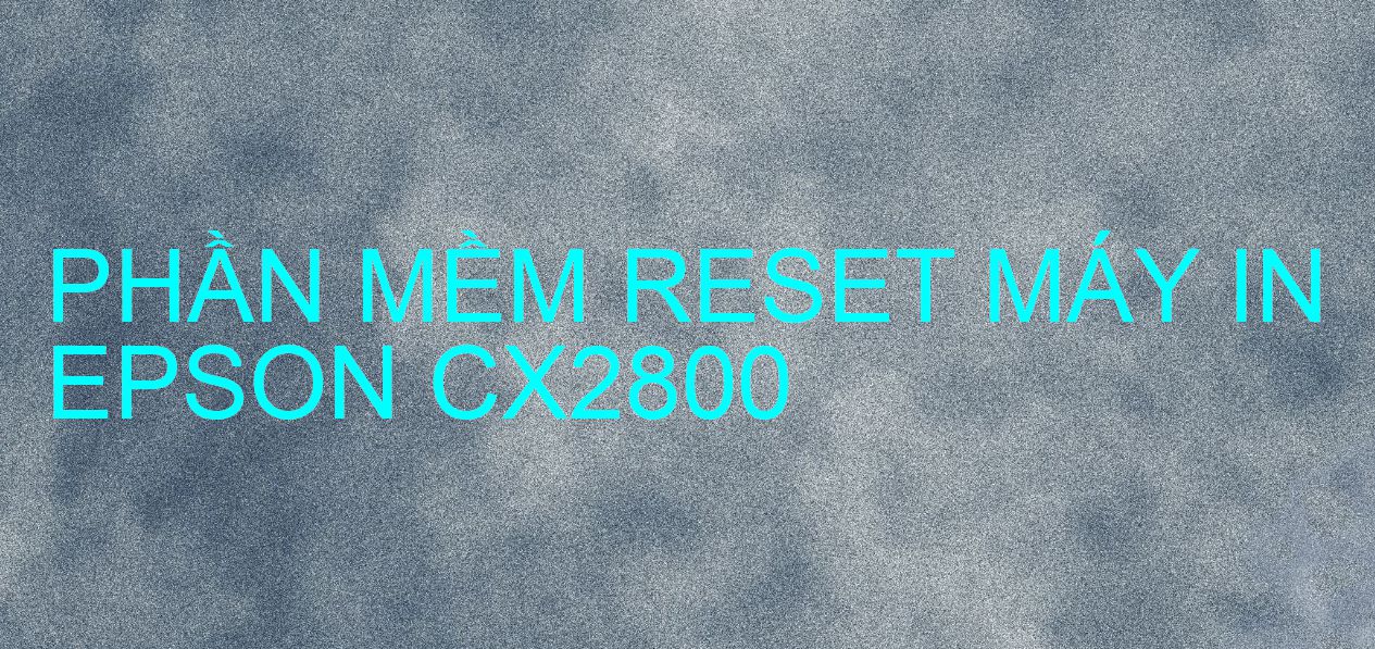 Phần mềm reset máy in Epson CX2800