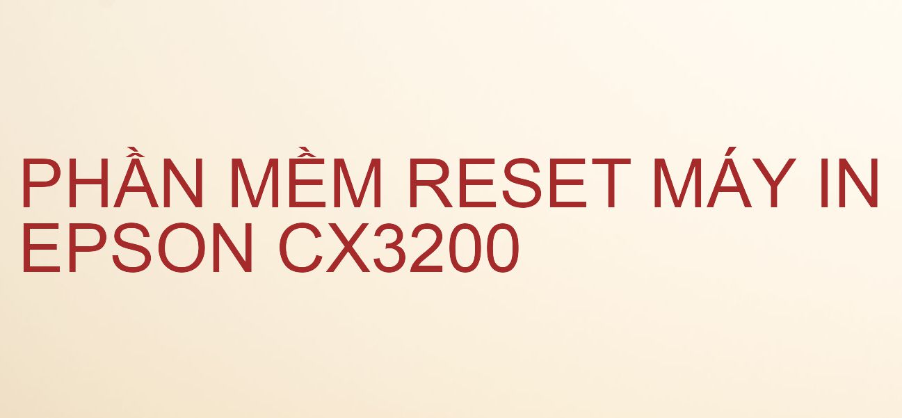 Phần mềm reset máy in Epson CX3200