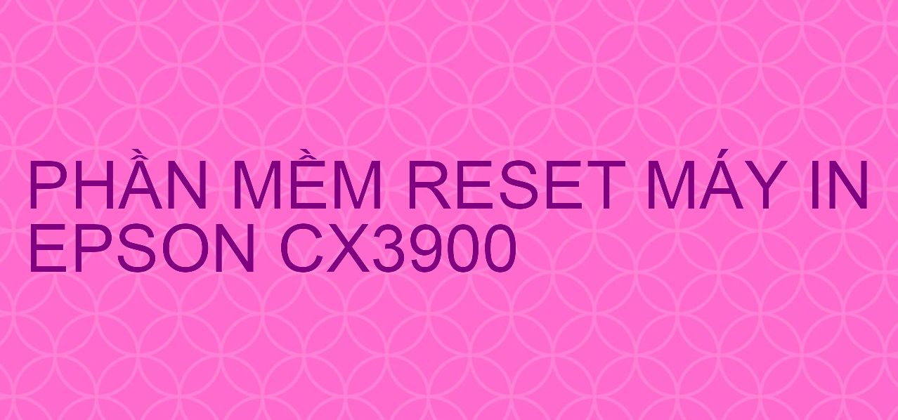 Phần mềm reset máy in Epson CX3900