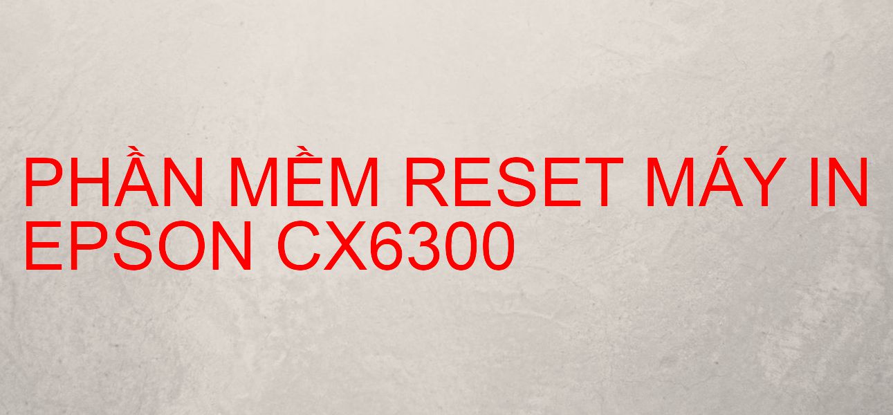 Phần mềm reset máy in Epson CX6300