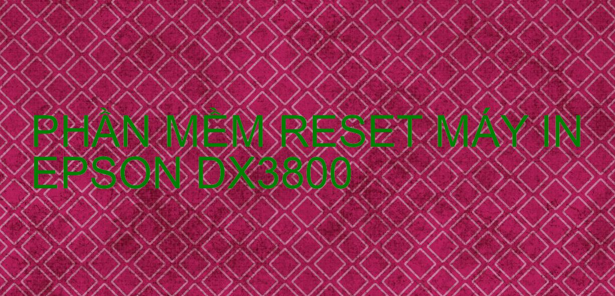 Phần mềm reset máy in Epson DX3800