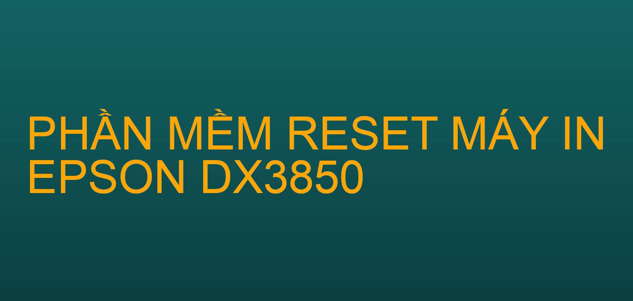 Phần mềm reset máy in Epson DX3850