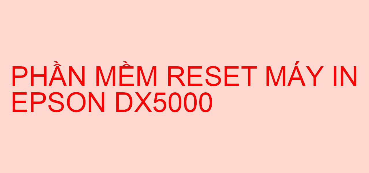 Phần mềm reset máy in Epson DX5000