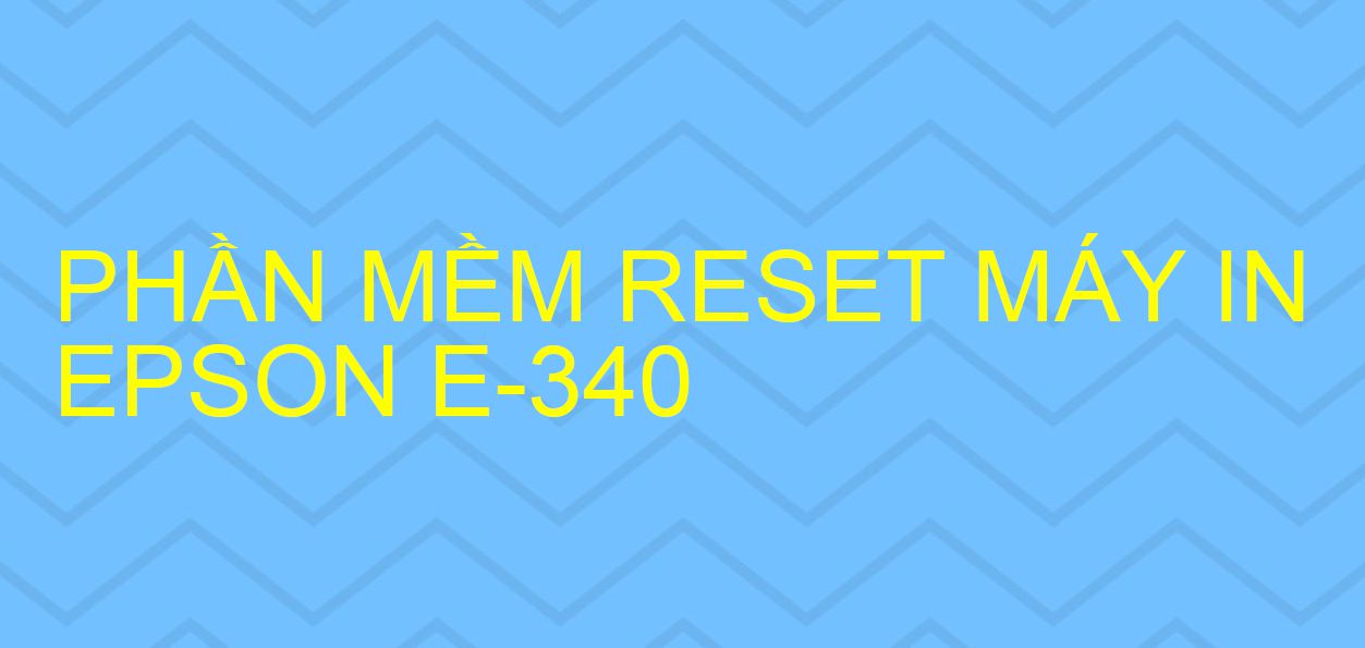 Phần mềm reset máy in Epson E-340