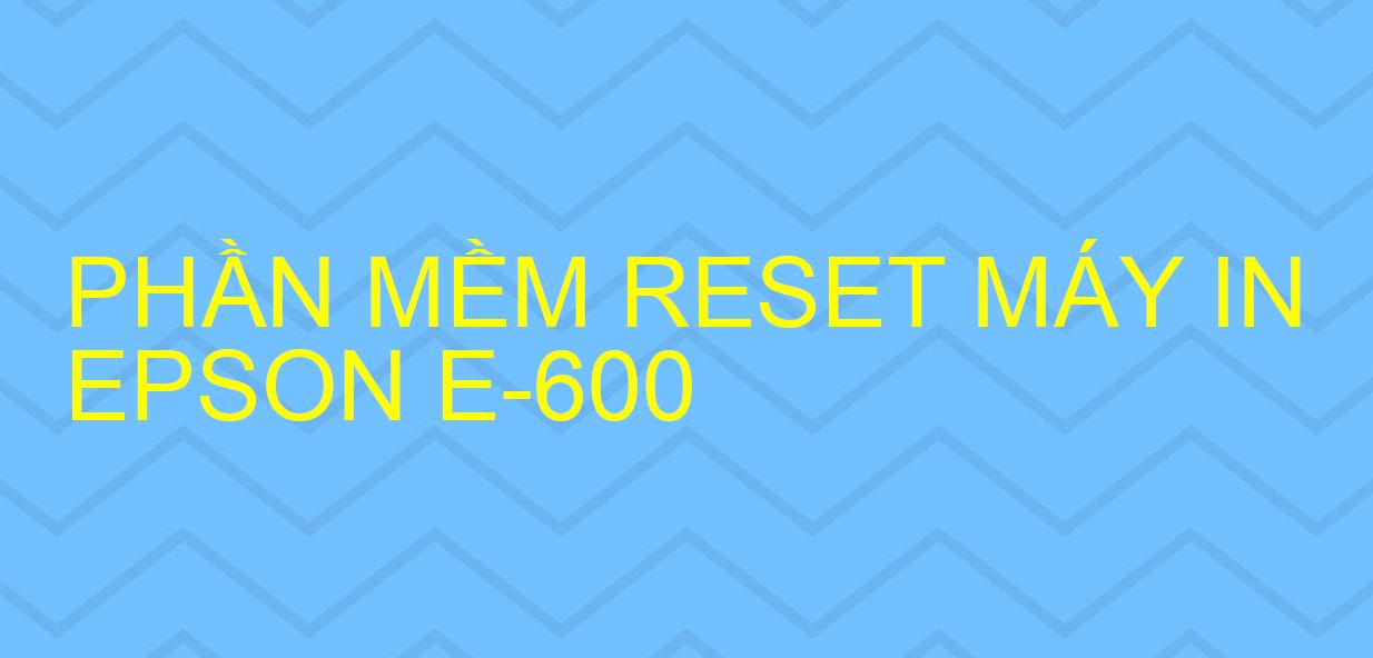 Phần mềm reset máy in Epson E-600