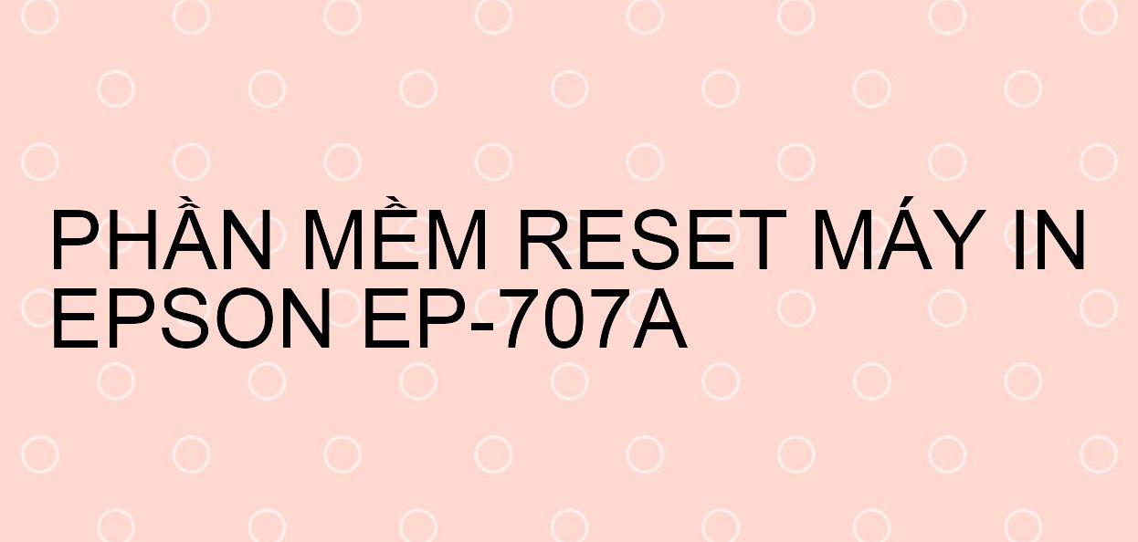 Phần mềm reset máy in Epson EP-707A