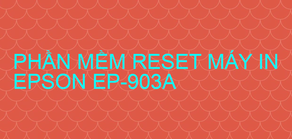 Phần mềm reset máy in Epson EP-903A