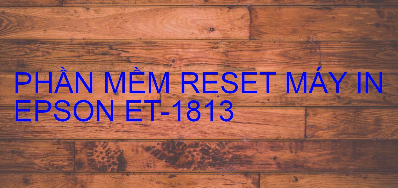 Phần mềm reset máy in Epson ET-1813