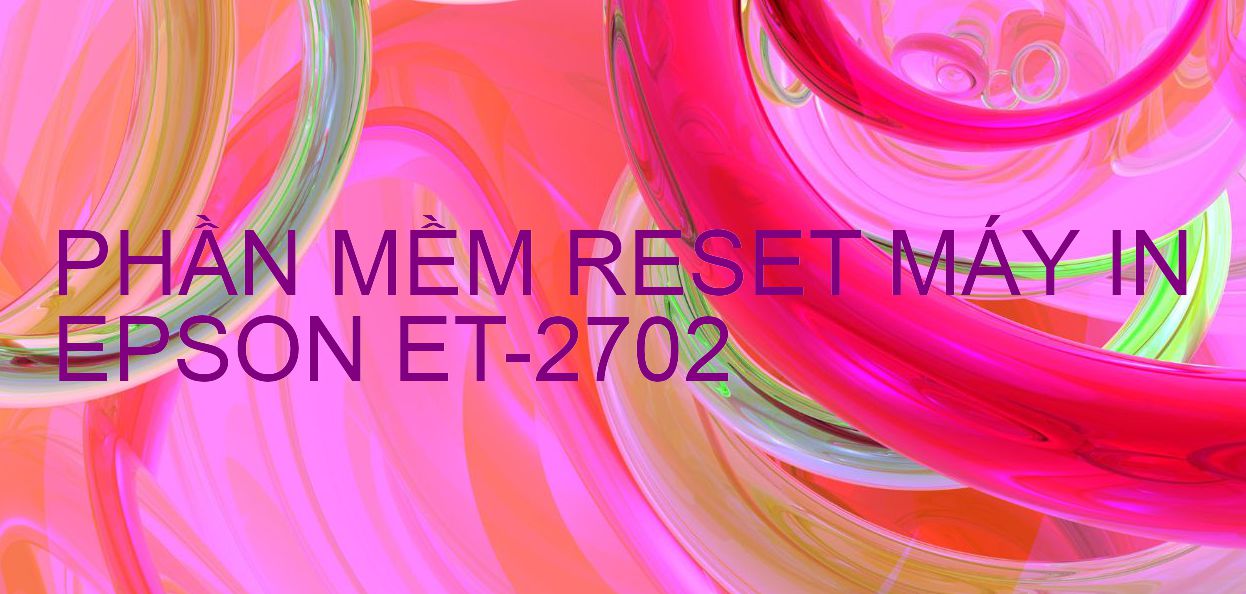Phần mềm reset máy in Epson ET-2702