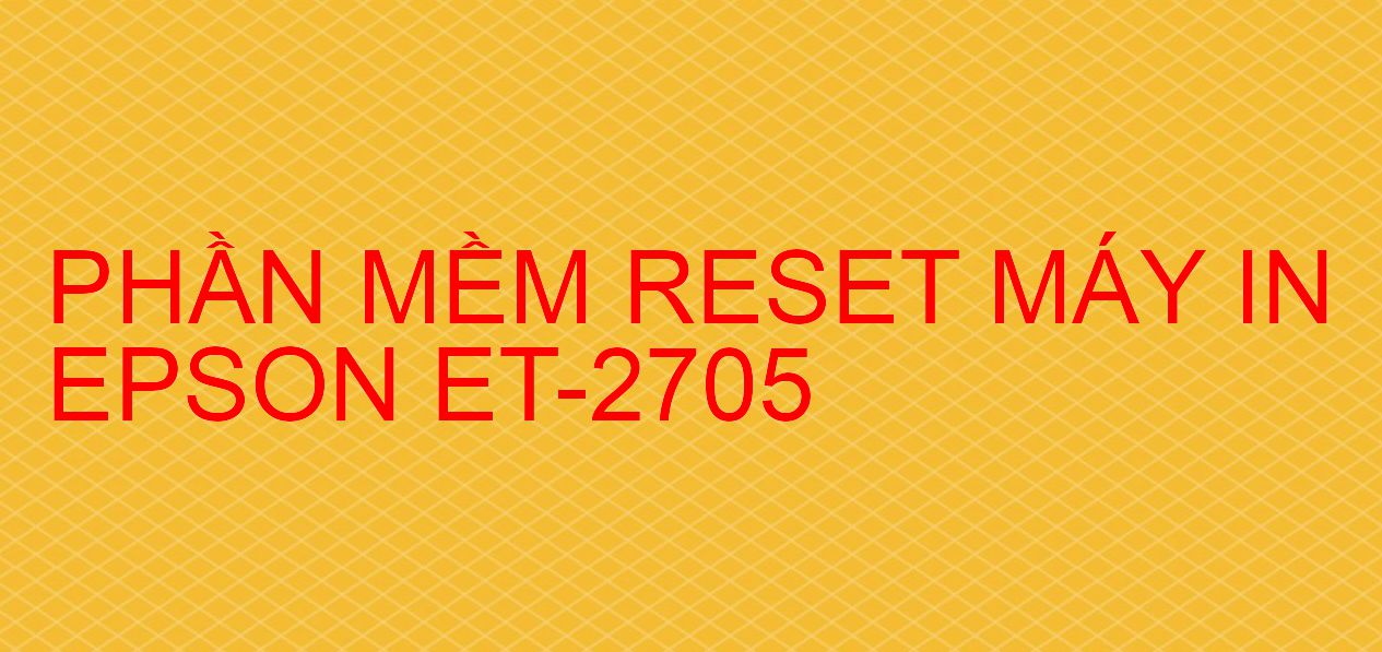 Phần mềm reset máy in Epson ET-2705