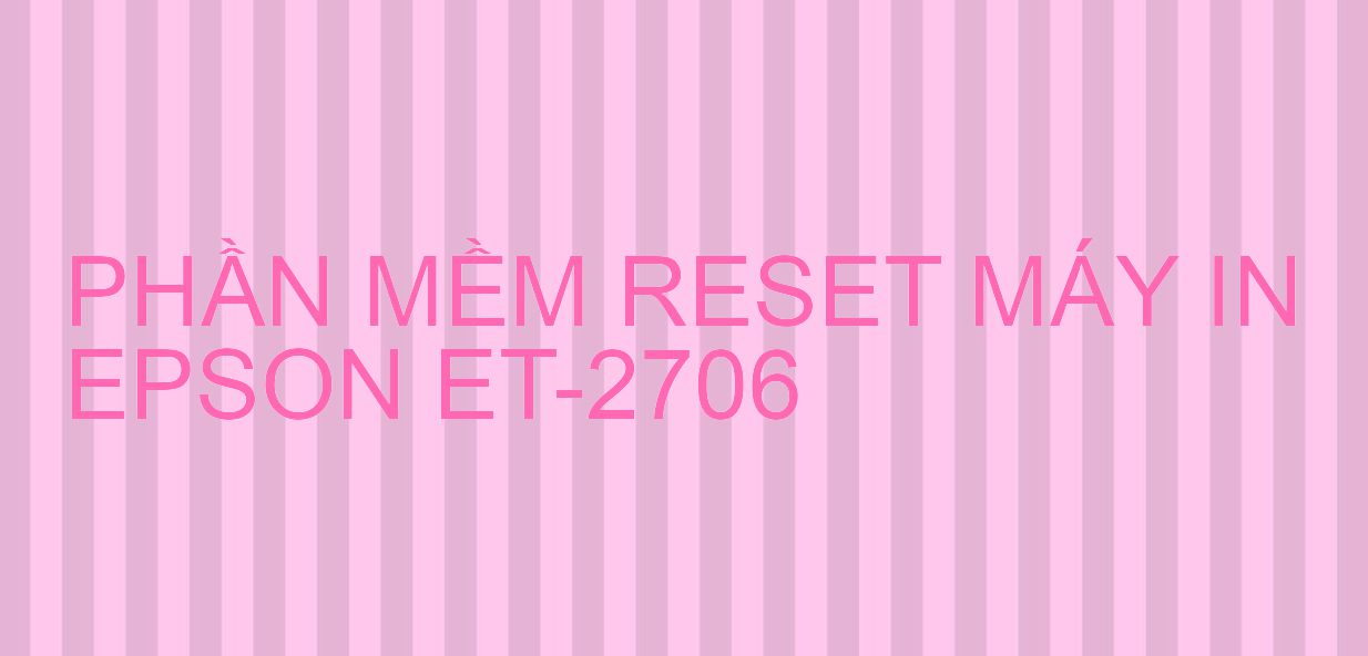 Phần mềm reset máy in Epson ET-2706