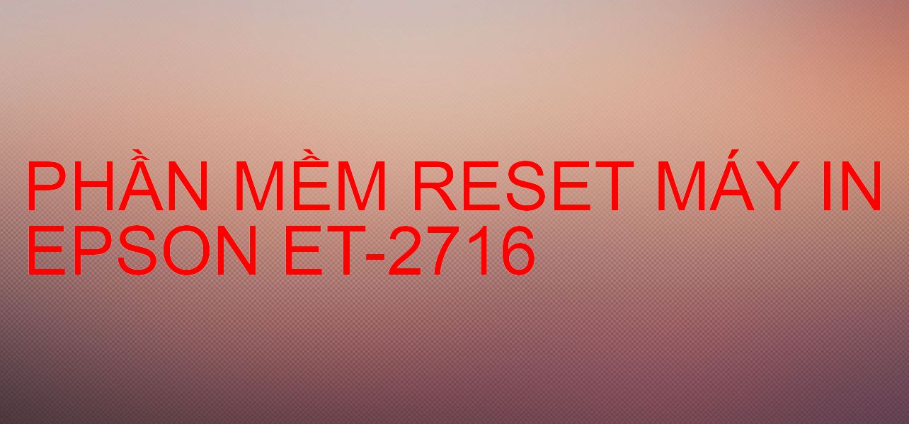 Phần mềm reset máy in Epson ET-2716