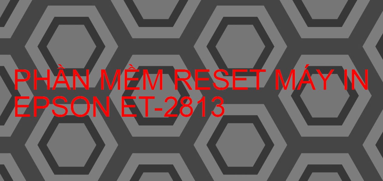 Phần mềm reset máy in Epson ET-2813