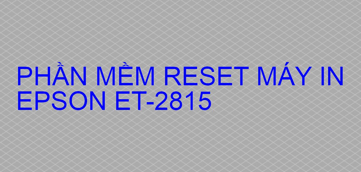Phần mềm reset máy in Epson ET-2815