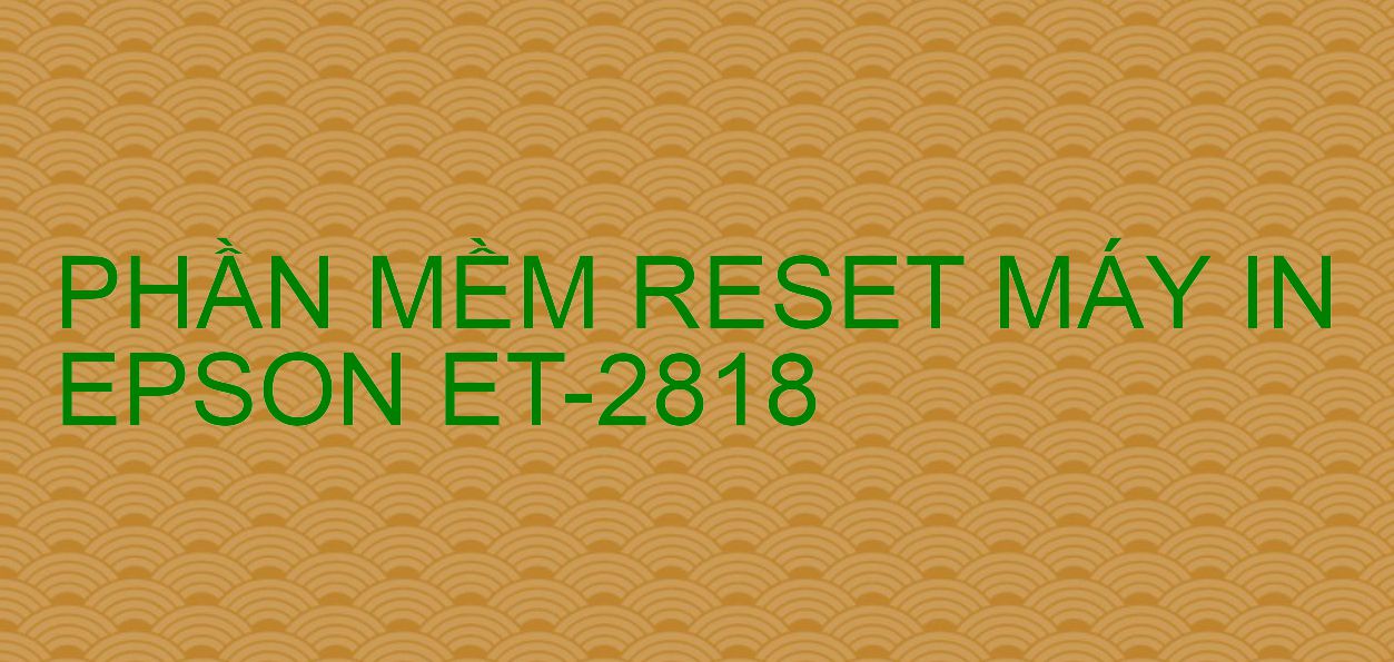 Phần mềm reset máy in Epson ET-2818