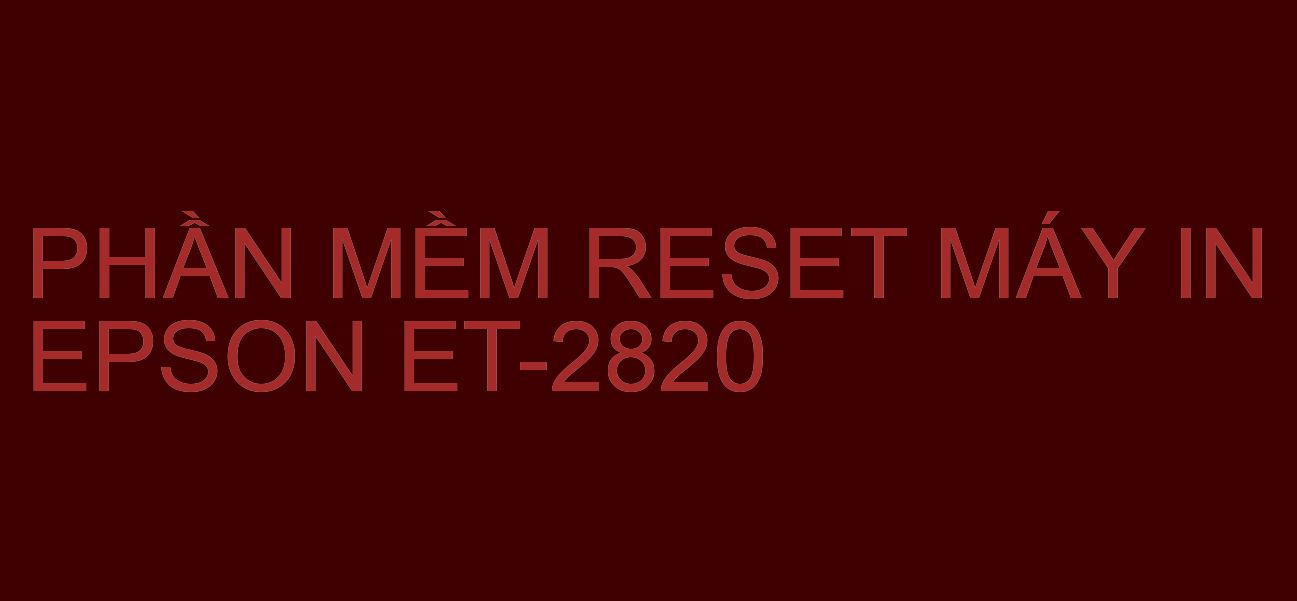 Phần mềm reset máy in Epson ET-2820