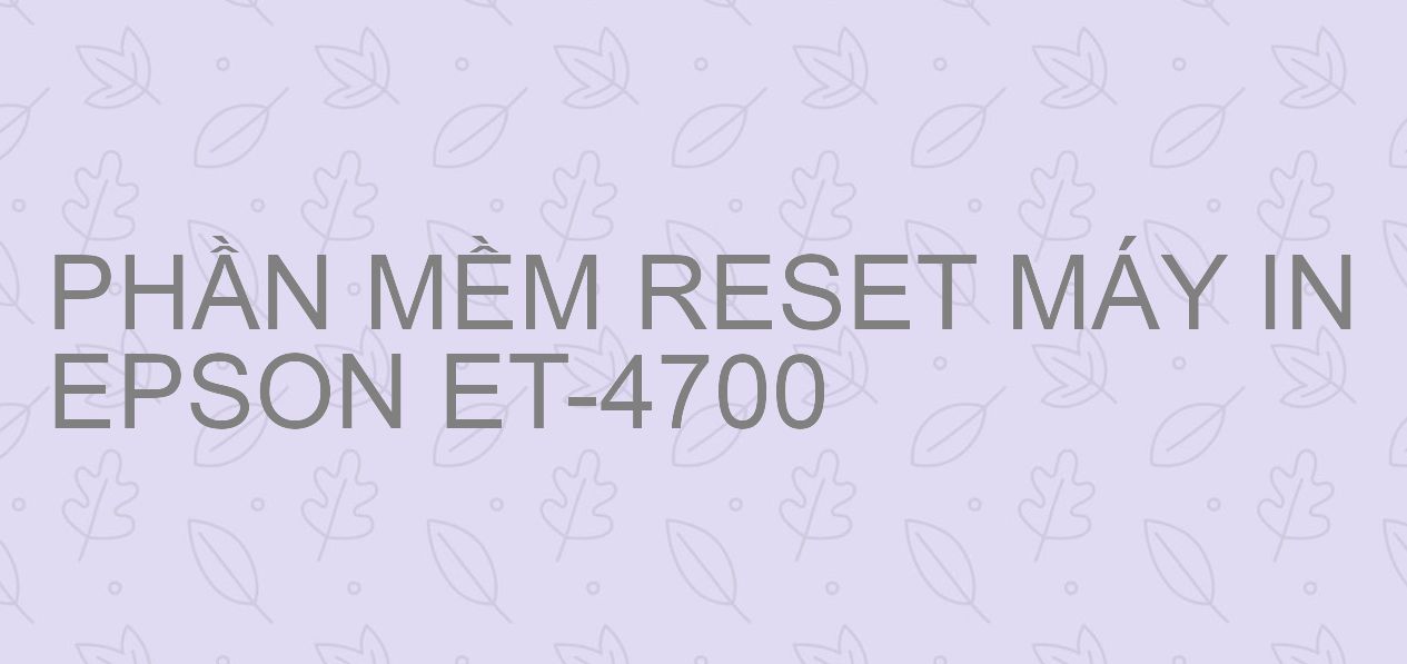 Phần mềm reset máy in Epson ET-4700