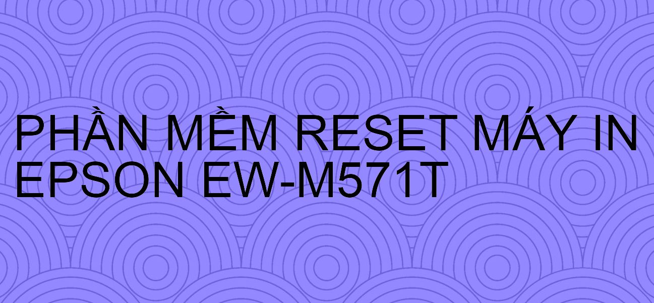 Phần mềm reset máy in Epson EW-M571T