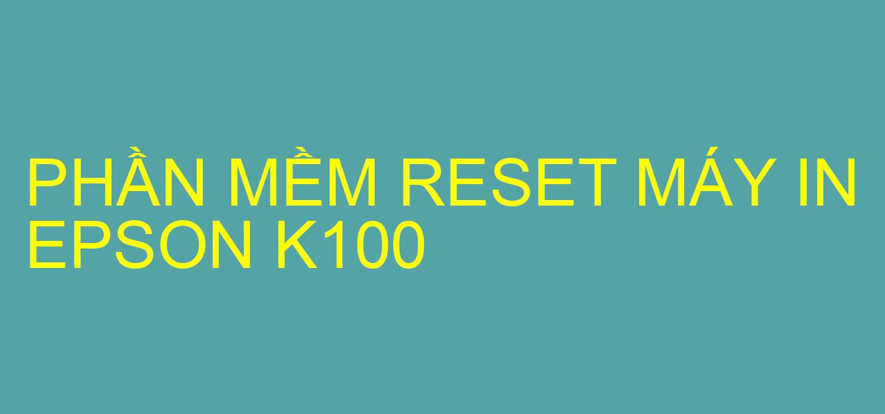 Phần mềm reset máy in Epson K100