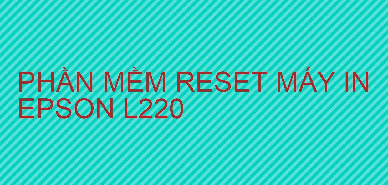 Phần mềm reset máy in Epson L220