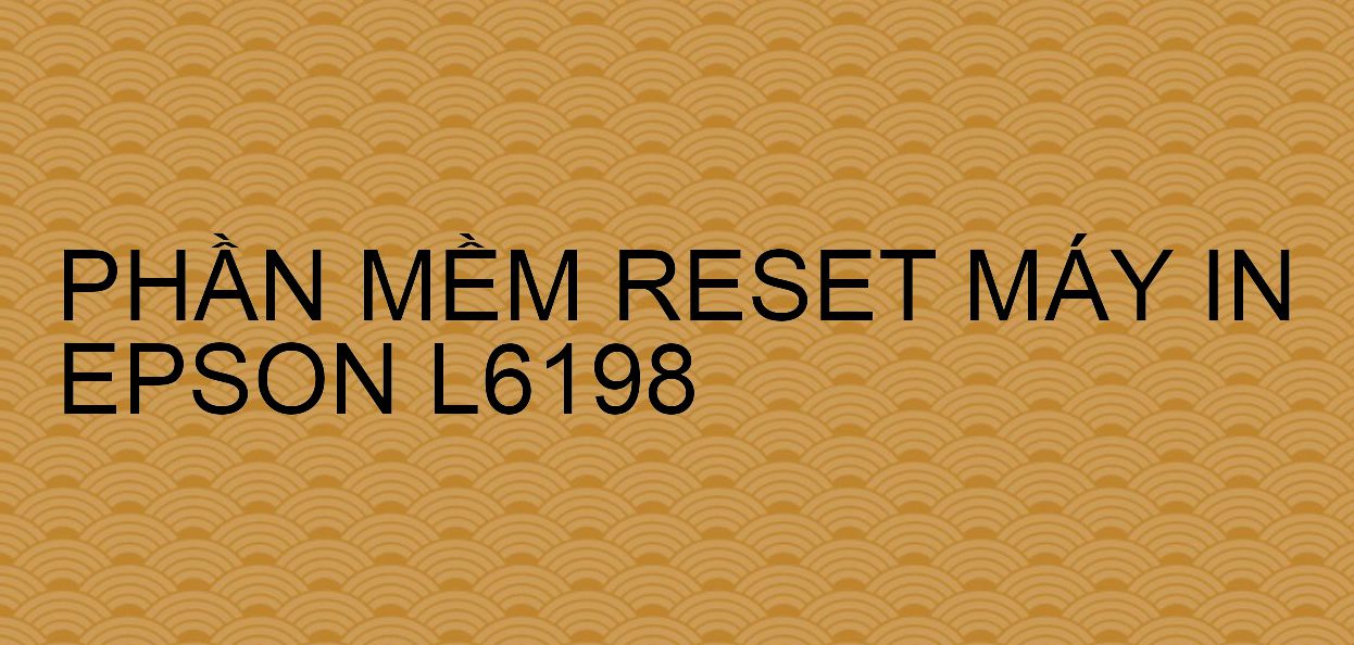 Phần mềm reset máy in Epson L6198
