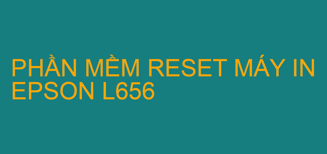 Phần mềm reset máy in Epson L656