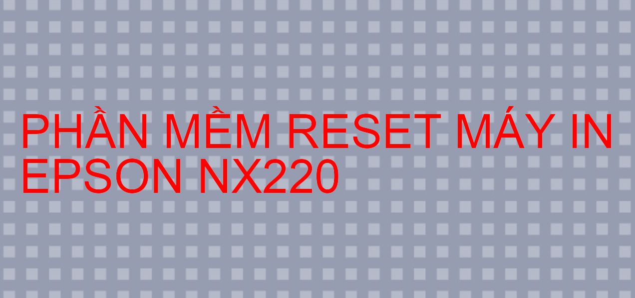 Phần mềm reset máy in Epson NX220