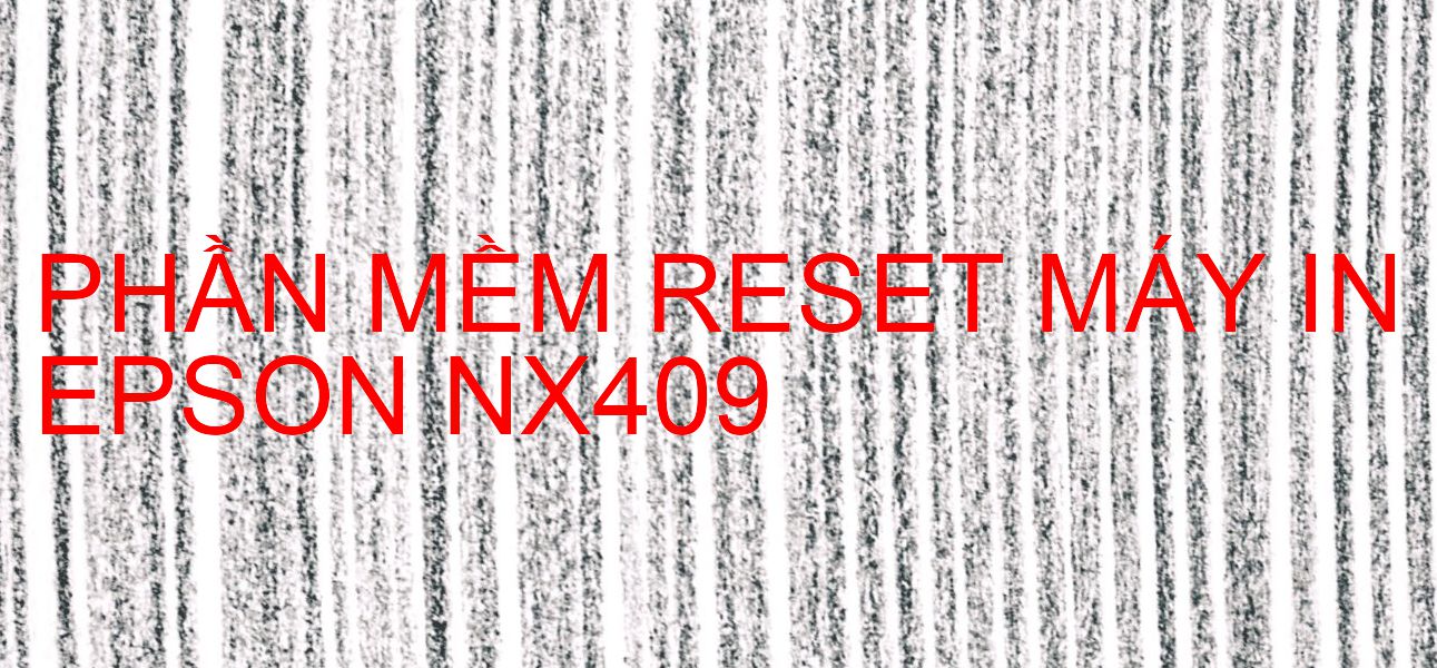 Phần mềm reset máy in Epson NX409