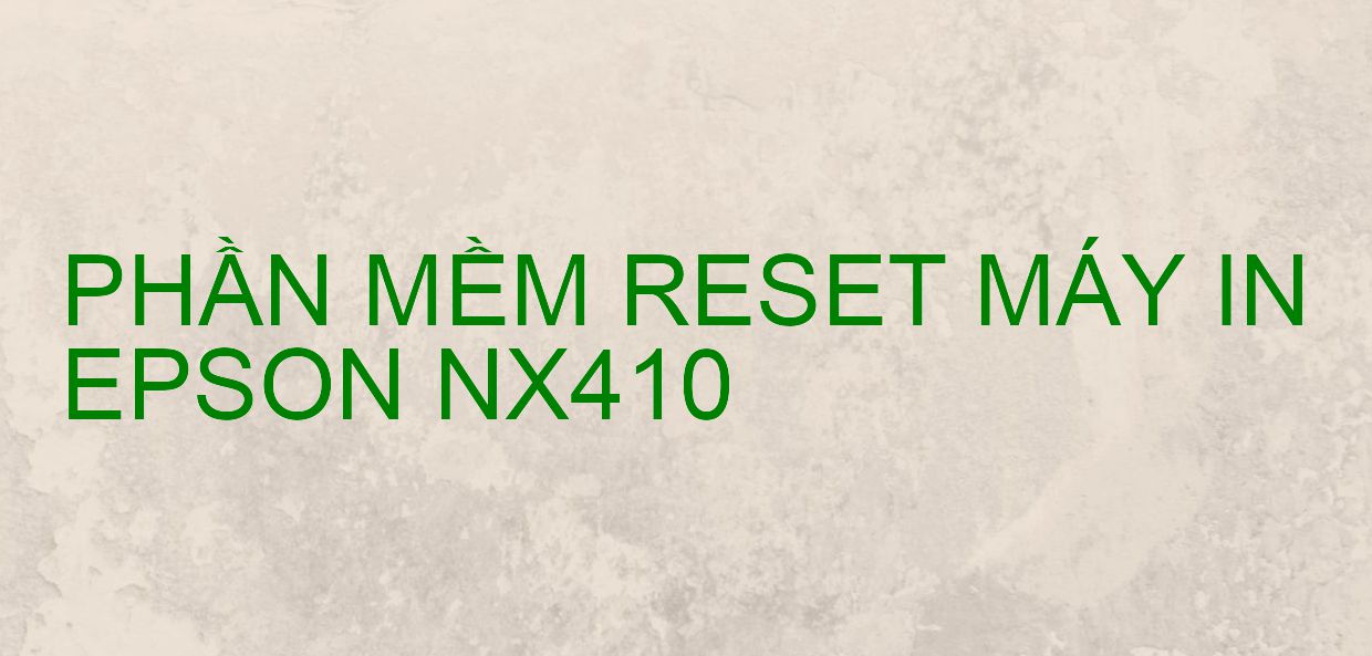 Phần mềm reset máy in Epson NX410