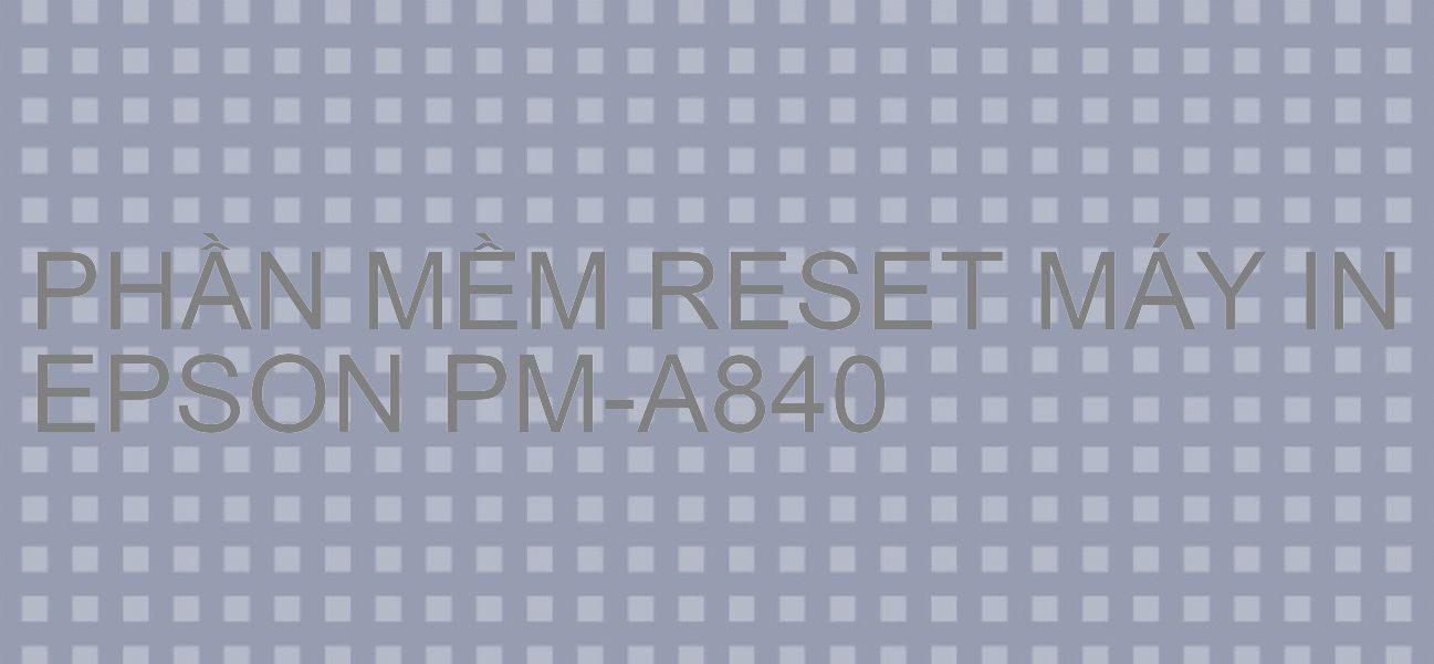 Phần mềm reset máy in Epson PM-A840