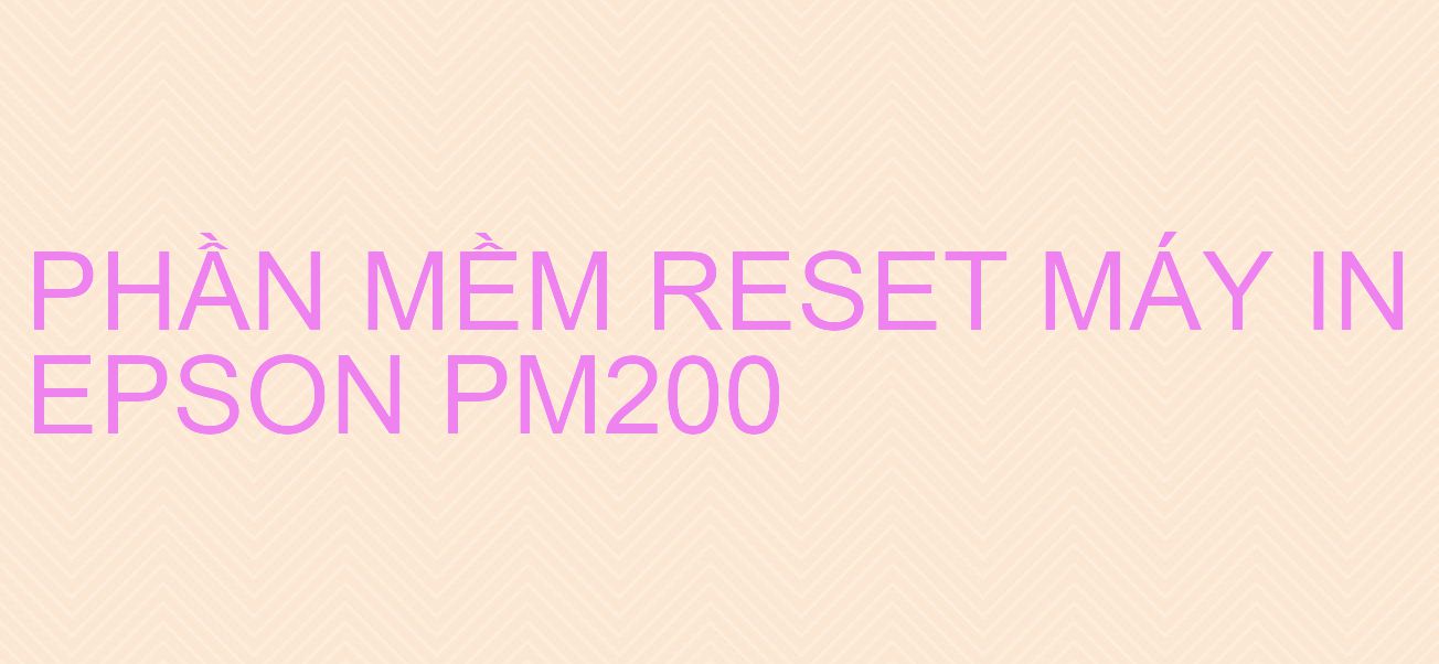 Phần mềm reset máy in Epson PM200