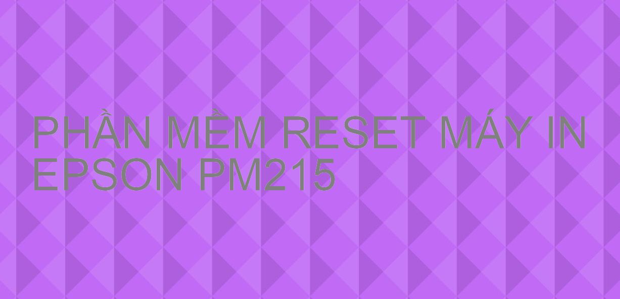 Phần mềm reset máy in Epson PM215