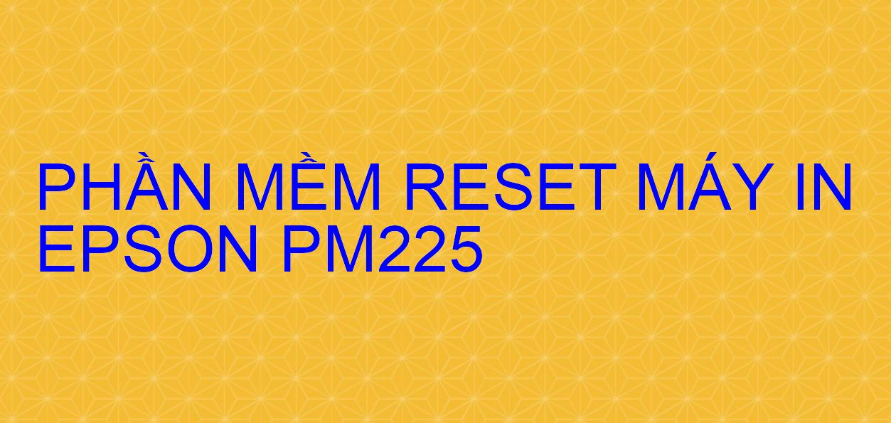 Phần mềm reset máy in Epson PM225
