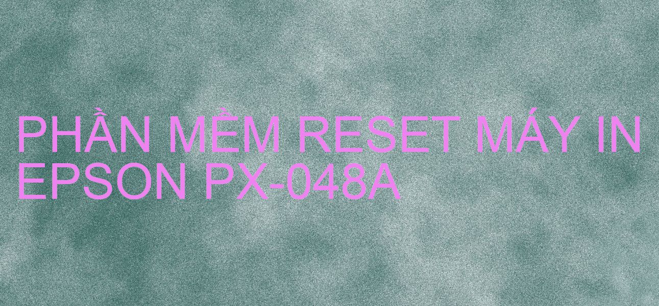 Phần mềm reset máy in Epson PX-048A