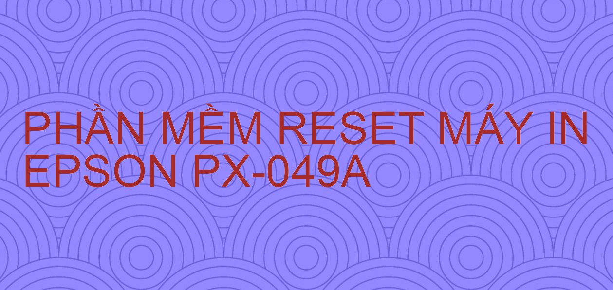 Phần mềm reset máy in Epson PX-049A