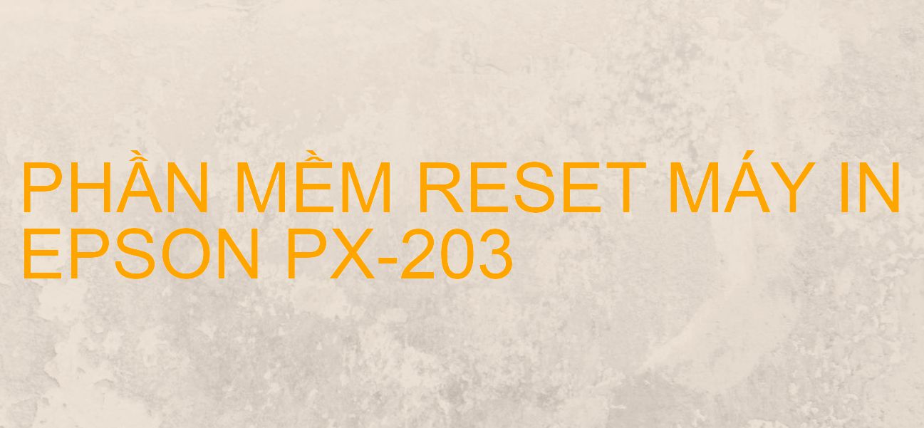 Phần mềm reset máy in Epson PX-203